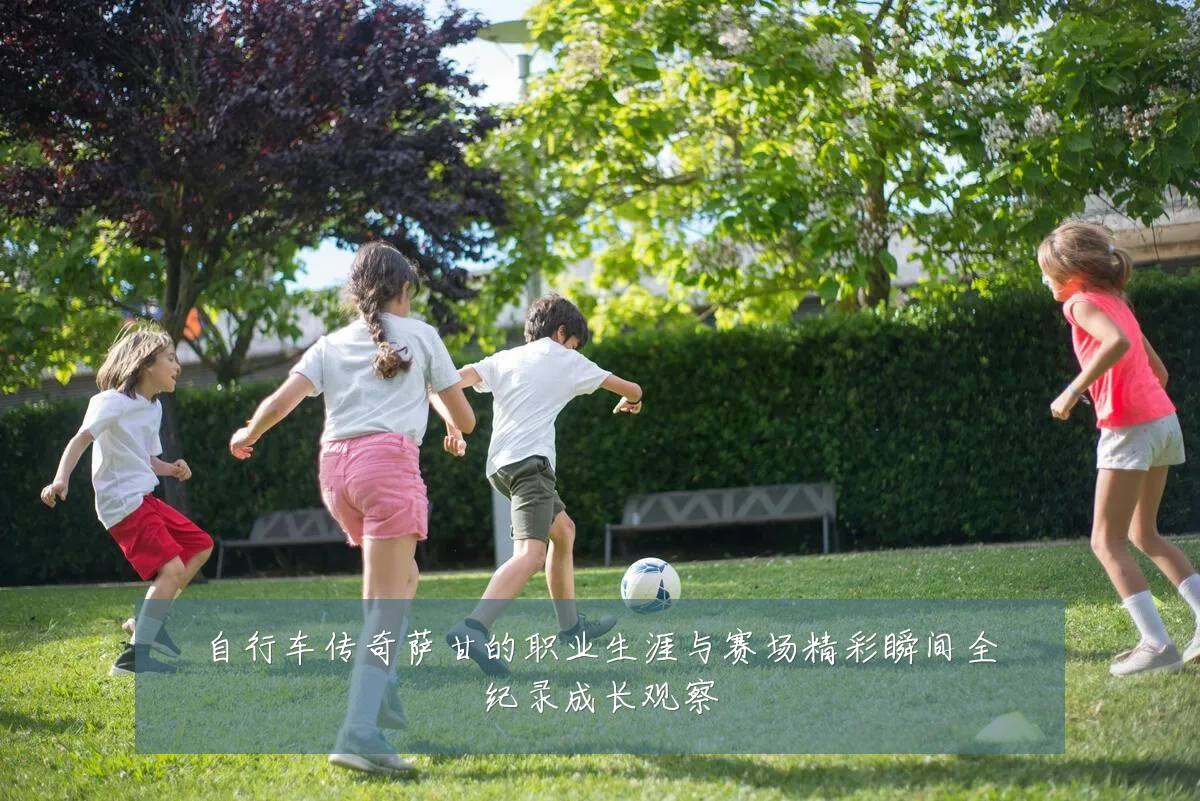自行车传奇萨甘的职业生涯与赛场精彩瞬间全纪录成长观察